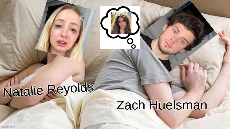 Natalie Reynold's boyfriend daydreaming about Brook Monk.... cringe? | Natalie Reyolds; Zach Huelsman | image tagged in memes,i bet he's thinking about other women | made w/ Imgflip meme maker