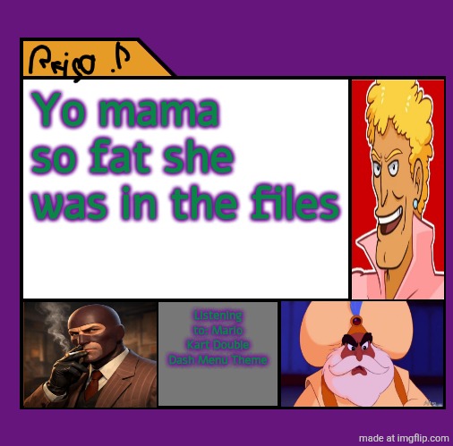. | Yo mama so fat she was in the files; Listening to: Mario Kart Double Dash Menu Theme | image tagged in reijo p | made w/ Imgflip meme maker