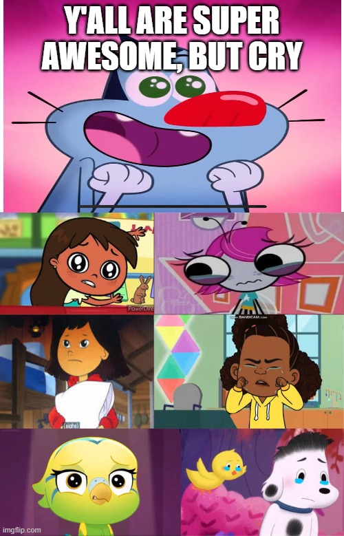 Ruin This Fill In Meme!!!!!!!!!!!!!!!!!!!!!!!!!!!!!!!!!!!! #100i | Y'ALL ARE SUPER AWESOME, BUT CRY | image tagged in ruin this fill in meme 100i | made w/ Imgflip meme maker