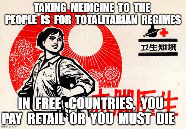 Barefoot Doctors vs. Bare Naked Patients | TAKING  MEDICINE  TO  THE  PEOPLE  IS  FOR  TOTALITARIAN  REGIMES; IN  FREE   COUNTRIES,  YOU  PAY  RETAIL  OR  YOU  MUST  DIE | image tagged in medicine | made w/ Imgflip meme maker