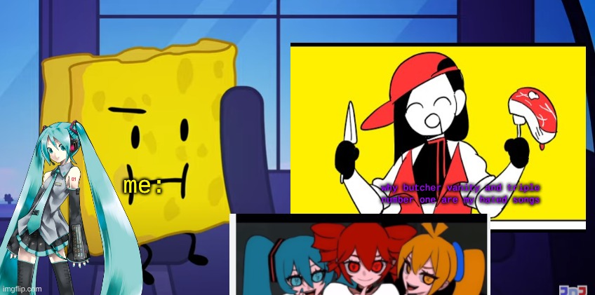 how i hated 2 vocaloid songs | me:; why butcher vanity and triple number one are my hated songs | image tagged in spongy and purple face,butcher,hatsune miku,vocaloid,bfdi | made w/ Imgflip meme maker
