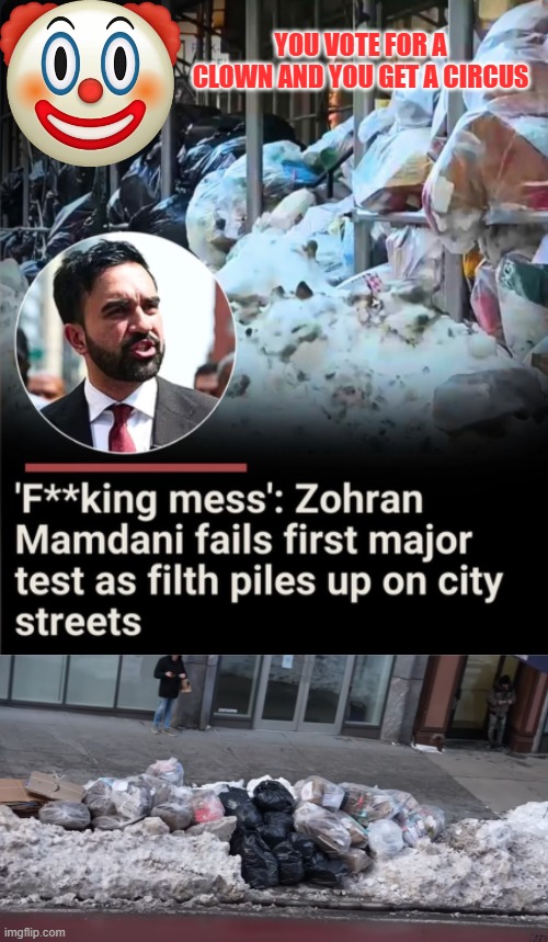 NYC: You vote for a clown and you get a circus | YOU VOTE FOR A CLOWN AND YOU GET A CIRCUS | image tagged in nyc,mamdani,clown world,snow removal,communist socialist,trash | made w/ Imgflip meme maker