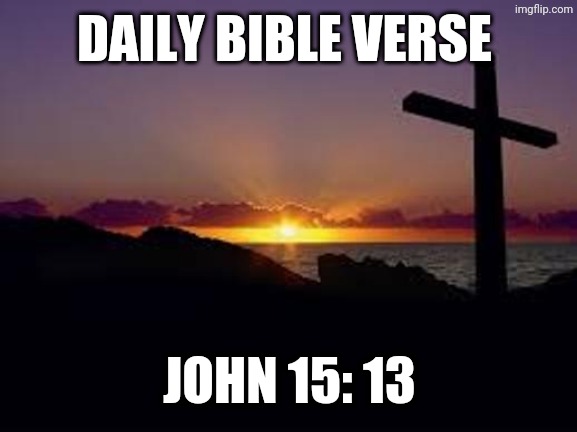 CROSS | DAILY BIBLE VERSE; JOHN 15: 13 | image tagged in cross | made w/ Imgflip meme maker