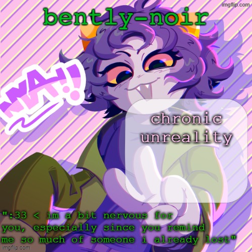 bently-noir nepeta temp | chronic unreality | image tagged in bently-noir nepeta temp | made w/ Imgflip meme maker