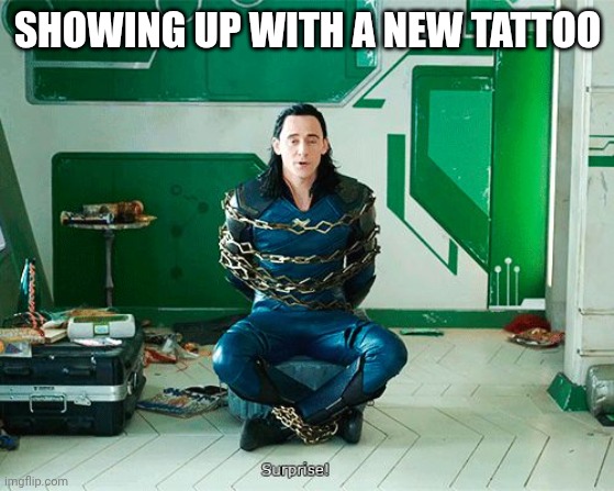 New tattoo | SHOWING UP WITH A NEW TATTOO | image tagged in loki surprise,tattoo,new | made w/ Imgflip meme maker