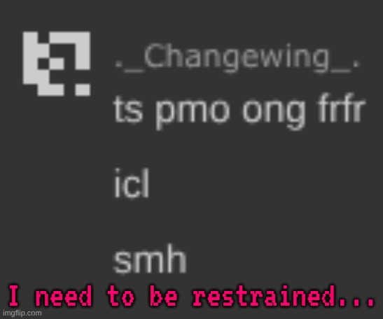 why would he say this? | I need to be restrained... | made w/ Imgflip meme maker