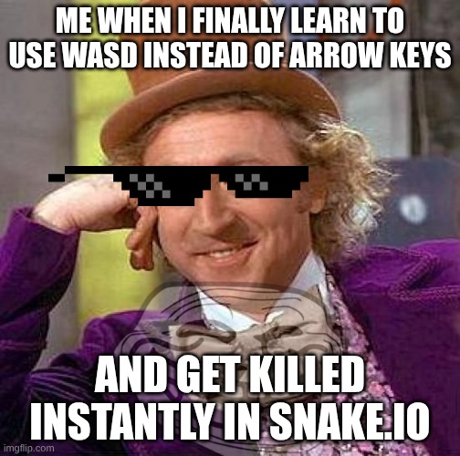 Score:0 | ME WHEN I FINALLY LEARN TO USE WASD INSTEAD OF ARROW KEYS; AND GET KILLED INSTANTLY IN SNAKE.IO | image tagged in memes,creepy condescending wonka | made w/ Imgflip meme maker