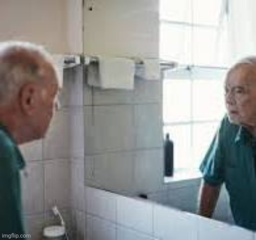 Old Man Looking In Mirror | image tagged in old man looking in mirror | made w/ Imgflip meme maker