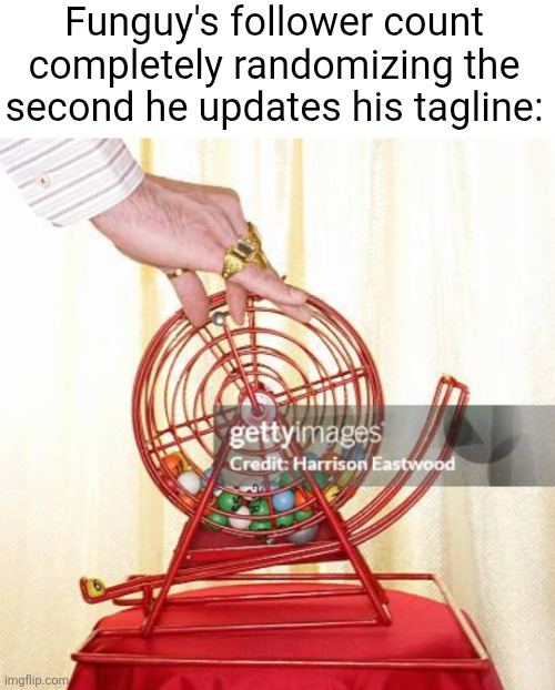 Funguy's follower count completely randomizing the second he updates his tagline: | made w/ Imgflip meme maker