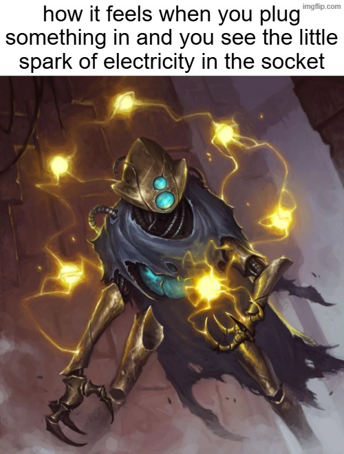 how it feels when you plug something in and you see the little spark of electricity in the socket | made w/ Imgflip meme maker