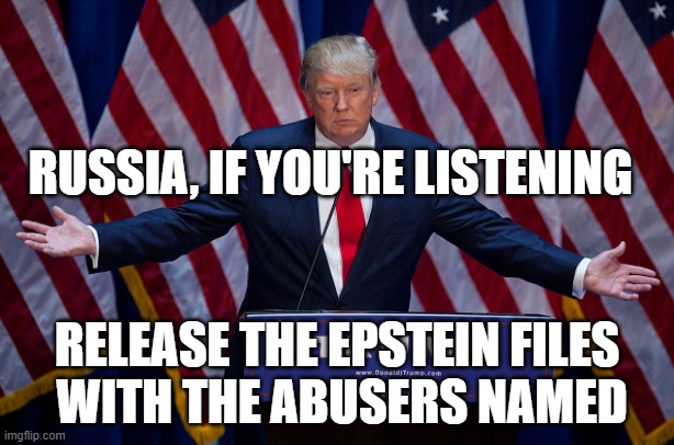 Donald's Putin nightmare | RUSSIA, IF YOU'RE LISTENING; RELEASE THE EPSTEIN FILES
 WITH THE ABUSERS NAMED | image tagged in donald trump | made w/ Imgflip meme maker