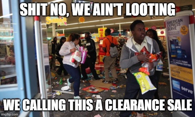 When protesters go shopping | SHIT NO, WE AIN'T LOOTING; WE CALLING THIS A CLEARANCE SALE | image tagged in looters | made w/ Imgflip meme maker