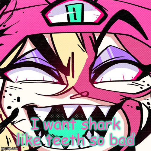 brokie | I want shark like teeth so bad | image tagged in brokie | made w/ Imgflip meme maker