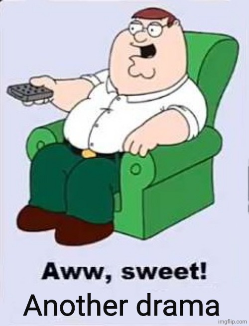 Aww, Sweet! ____ | Another drama | image tagged in aww sweet ____ | made w/ Imgflip meme maker