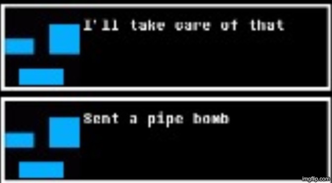 Memescreator941 *Sent a pipe bomb* (Credit to CS-0190 for this) | image tagged in memescreator941 sent a pipe bomb credit to cs-0190 for this | made w/ Imgflip meme maker