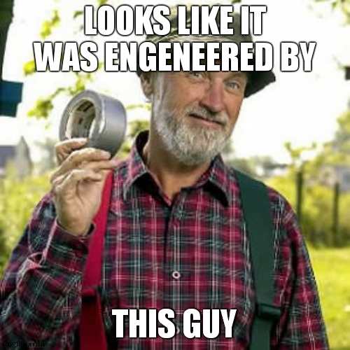 LOOKS LIKE IT WAS ENGENEERED BY THIS GUY | image tagged in duct tape of course | made w/ Imgflip meme maker