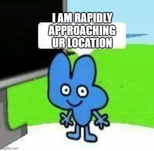 Four blank message | I AM RAPIDLY APPROACHING UR LOCATION | image tagged in four blank message | made w/ Imgflip meme maker
