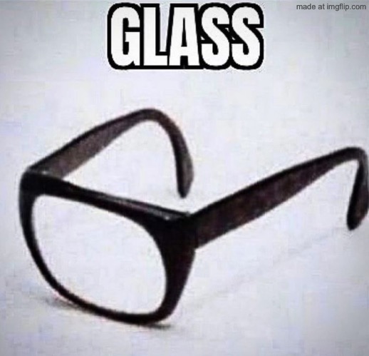 …glass | image tagged in glass | made w/ Imgflip meme maker