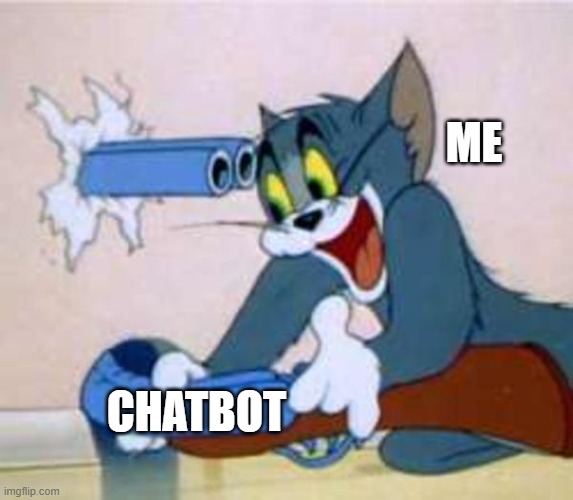 tom the cat shooting himself  | ME; CHATBOT | image tagged in tom the cat shooting himself | made w/ Imgflip meme maker