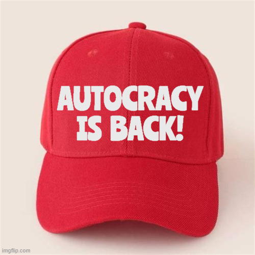 MAGA hat Autocracy is back | AUTOCRACY
IS  BACK! | image tagged in maga hat autocracy is back,gold for trump crumbs for u | made w/ Imgflip meme maker