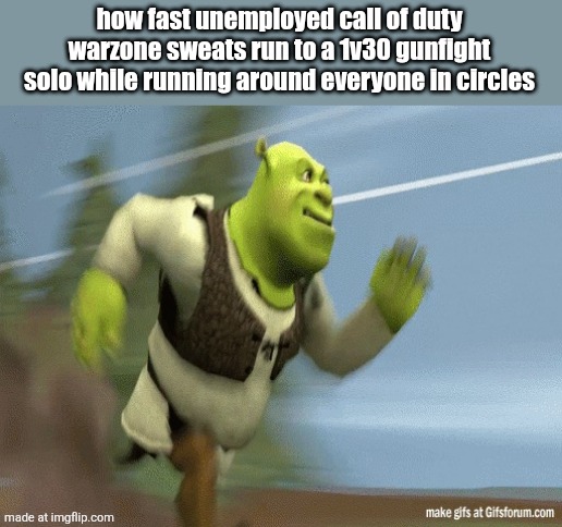 Shrekrunning | how fast unemployed call of duty warzone sweats run to a 1v30 gunfight solo while running around everyone in circles | image tagged in shrekrunning | made w/ Imgflip meme maker