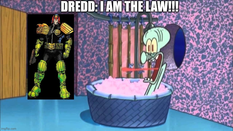 Judge Dredd breaks in Squidward's house and he's about to arrest poor Squidward! | DREDD: I AM THE LAW!!! | image tagged in who dropped by squidward's house,judge dredd,2000ad,i am the law,british comics | made w/ Imgflip meme maker
