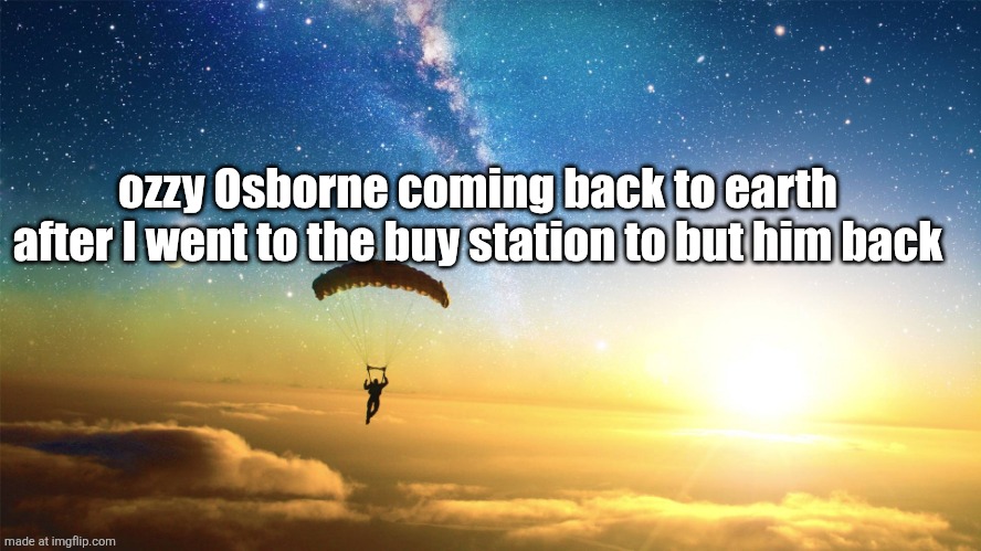 parachute | ozzy Osborne coming back to earth after I went to the buy station to but him back | image tagged in parachute | made w/ Imgflip meme maker