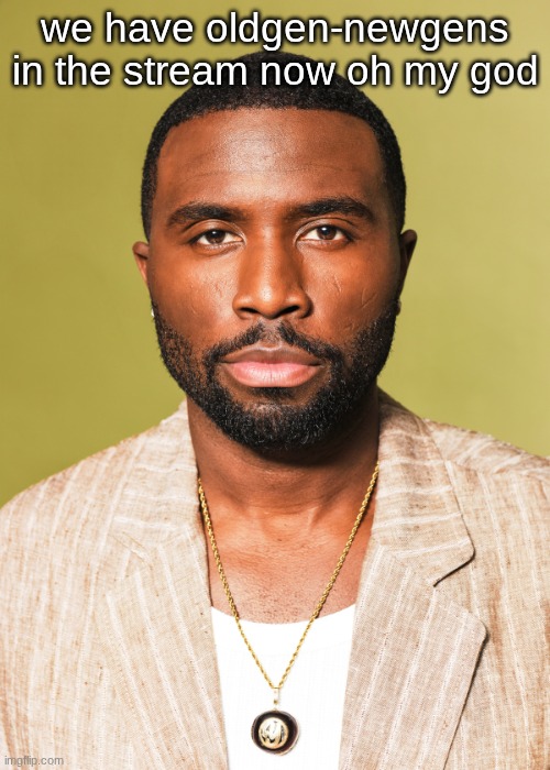 Y'lan Noel | we have oldgen-newgens in the stream now oh my god | image tagged in y'lan noel | made w/ Imgflip meme maker