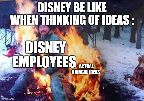 LIGAF Meme | DISNEY BE LIKE WHEN THINKING OF IDEAS : ACTUAL ORINGAL IDEAS DISNEY EMPLOYEES | image tagged in memes,ligaf | made w/ Imgflip meme maker