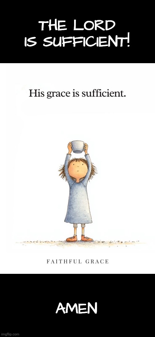 The Lord is Sufficient! | THE LORD IS SUFFICIENT! AMEN | image tagged in hope,grace,jesus christ,christianity,enough,faith | made w/ Imgflip meme maker