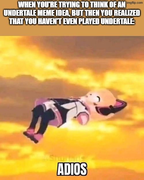 Momoi Adios | WHEN YOU'RE TRYING TO THINK OF AN UNDERTALE MEME IDEA, BUT THEN YOU REALIZED THAT YOU HAVEN'T EVEN PLAYED UNDERTALE: | image tagged in momoi adios,undertale,blue archive | made w/ Imgflip meme maker