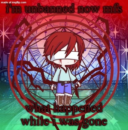 suffering child dragnoc (redesign) | i'm unbanned now mfs; what happened while i was gone | image tagged in suffering child dragnoc redesign | made w/ Imgflip meme maker