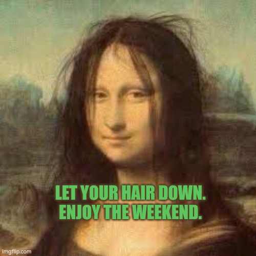 Let your hair down. Enjoy the weekend. | LET YOUR HAIR DOWN.
ENJOY THE WEEKEND. | image tagged in monalisa messy hair meme,relax,weekend,chill,hair | made w/ Imgflip meme maker