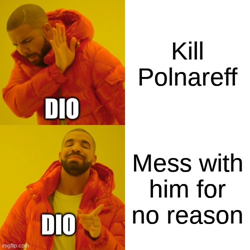 Drake Hotline Bling | Kill Polnareff; DIO; Mess with him for no reason; DIO | image tagged in memes,drake hotline bling | made w/ Imgflip meme maker
