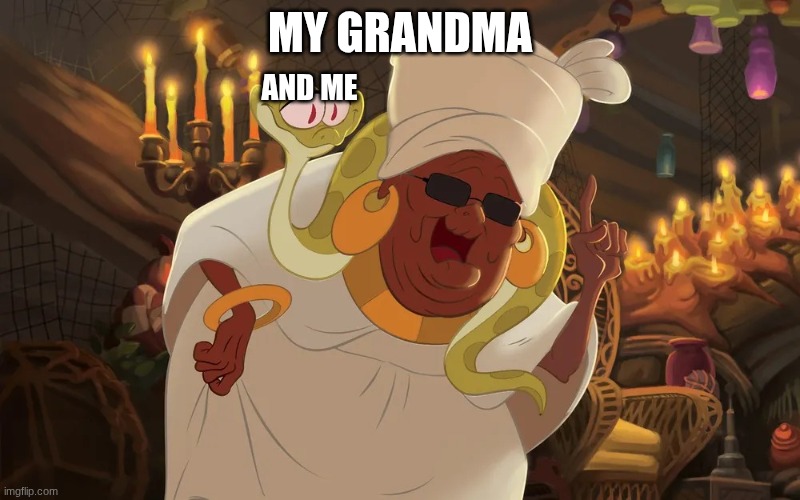 IM her fav | MY GRANDMA; AND ME | image tagged in mama odie,fun | made w/ Imgflip meme maker