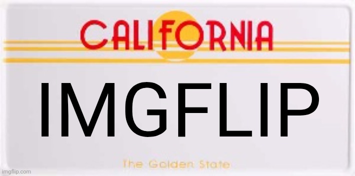 CA License Plate | IMGFLIP | image tagged in ca license plate | made w/ Imgflip meme maker
