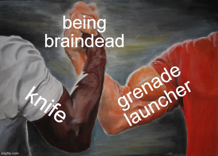 rivals slander | being braindead; grenade launcher; knife | image tagged in memes,epic handshake,funny,relatable,demotivationals,slander | made w/ Imgflip meme maker