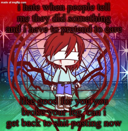 smh | i hate when people tell me they did something and i have to pretend to care; like good for you you broke your leg, can i get back to shit posting now | image tagged in suffering child dragnoc redesign | made w/ Imgflip meme maker