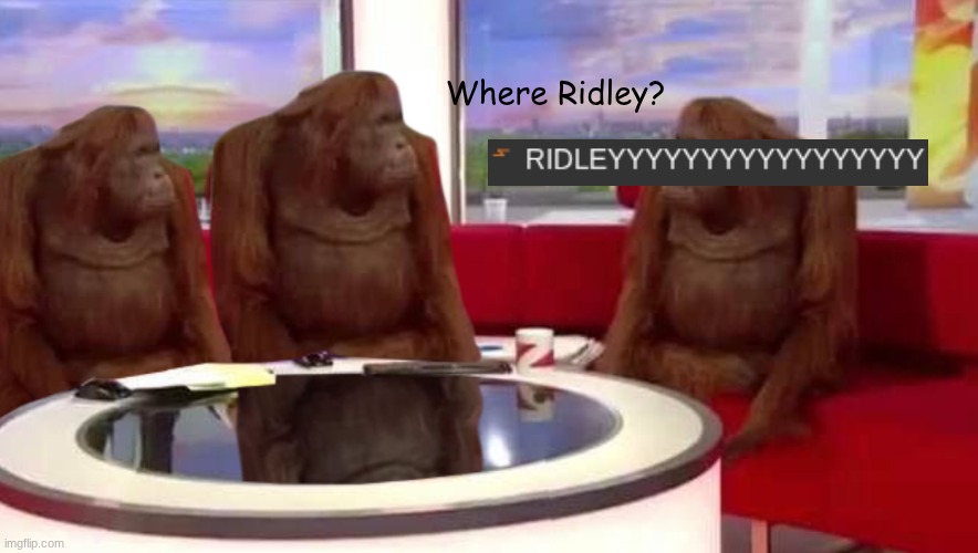 where monkey | Where Ridley? | image tagged in where monkey | made w/ Imgflip meme maker