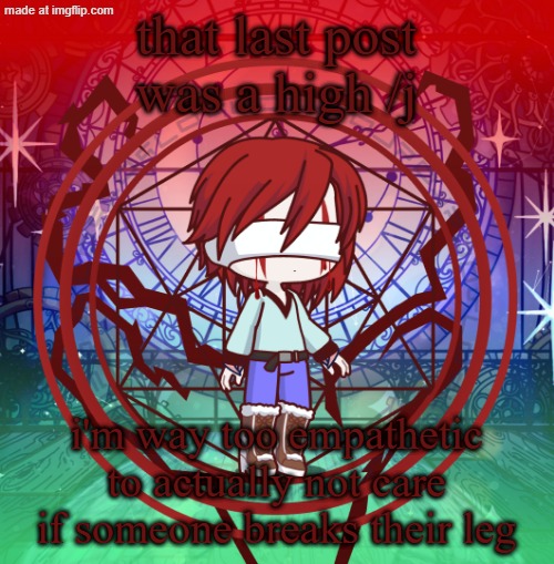 when people try to bother me for no reason though it does tick me off | that last post was a high /j; i'm way too empathetic to actually not care if someone breaks their leg | image tagged in suffering child dragnoc redesign | made w/ Imgflip meme maker