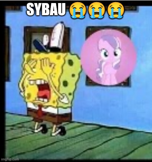 SYBAU... :( | SYBAU 😭😭😭 | image tagged in spongebob and mlp diamond tiara,sybau | made w/ Imgflip meme maker