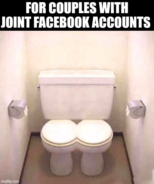 For People With Joint Facebook Accounts | FOR COUPLES WITH JOINT FACEBOOK ACCOUNTS | image tagged in chrisjoines1 | made w/ Imgflip meme maker