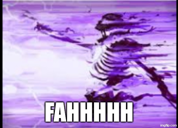 disintegrating skeleton | FAHHHHH | image tagged in disintegrating skeleton | made w/ Imgflip meme maker