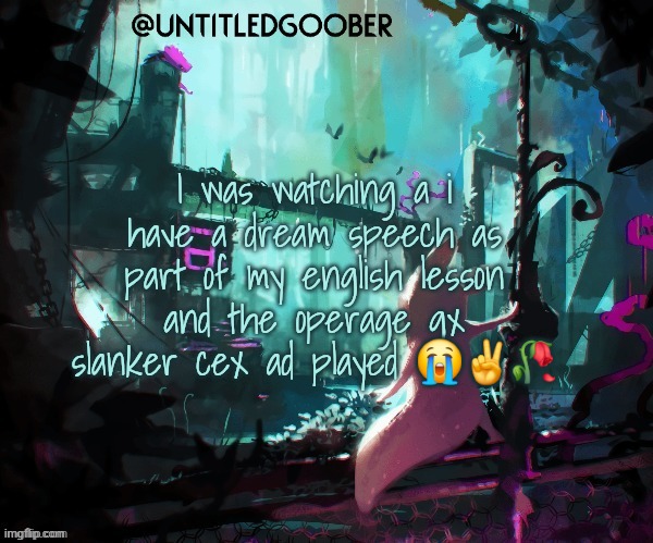 Rain World :) | I was watching a i have a dream speech as part of my english lesson and the operage gx slanker cex ad played 😭✌️🥀 | image tagged in rain world | made w/ Imgflip meme maker