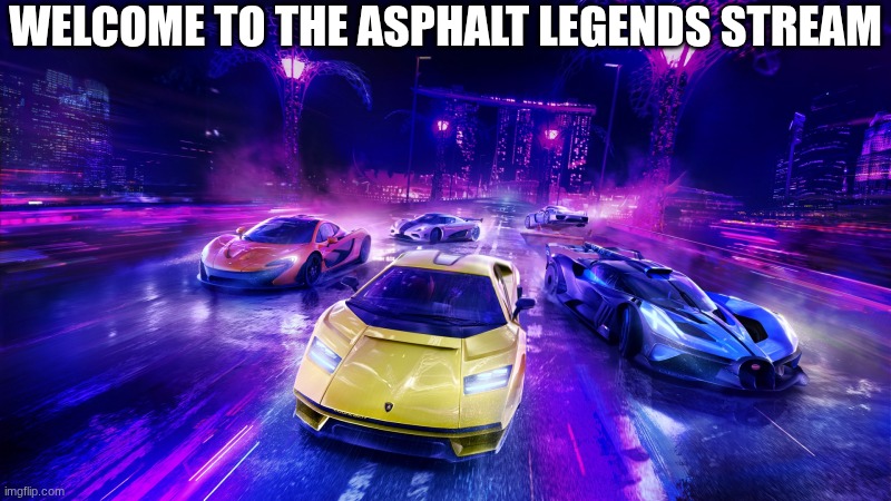 WELCOME TO THE ASPHALT LEGENDS STREAM | image tagged in asphalt legends | made w/ Imgflip meme maker