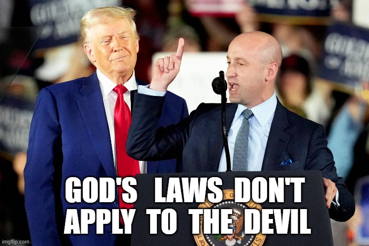 Above the Law | GOD'S   LAWS  DON'T  APPLY  TO  THE  DEVIL | image tagged in maga | made w/ Imgflip meme maker