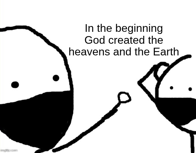 And thank God he did | In the beginning God created the heavens and the Earth | image tagged in stickman no way | made w/ Imgflip meme maker