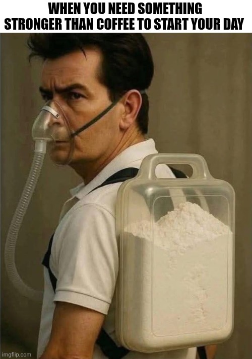 When You Need Something Stronger | WHEN YOU NEED SOMETHING STRONGER THAN COFFEE TO START YOUR DAY | image tagged in chrisjoines1 | made w/ Imgflip meme maker