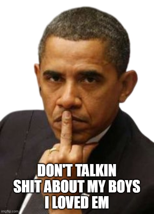 DON'T TALKIN SHIT ABOUT MY BOYS
I LOVED EM | made w/ Imgflip meme maker