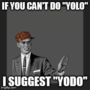 Kill Yourself Guy Meme | IF YOU CAN'T DO "YOLO" I SUGGEST "YODO" | image tagged in memes,kill yourself guy,scumbag | made w/ Imgflip meme maker
